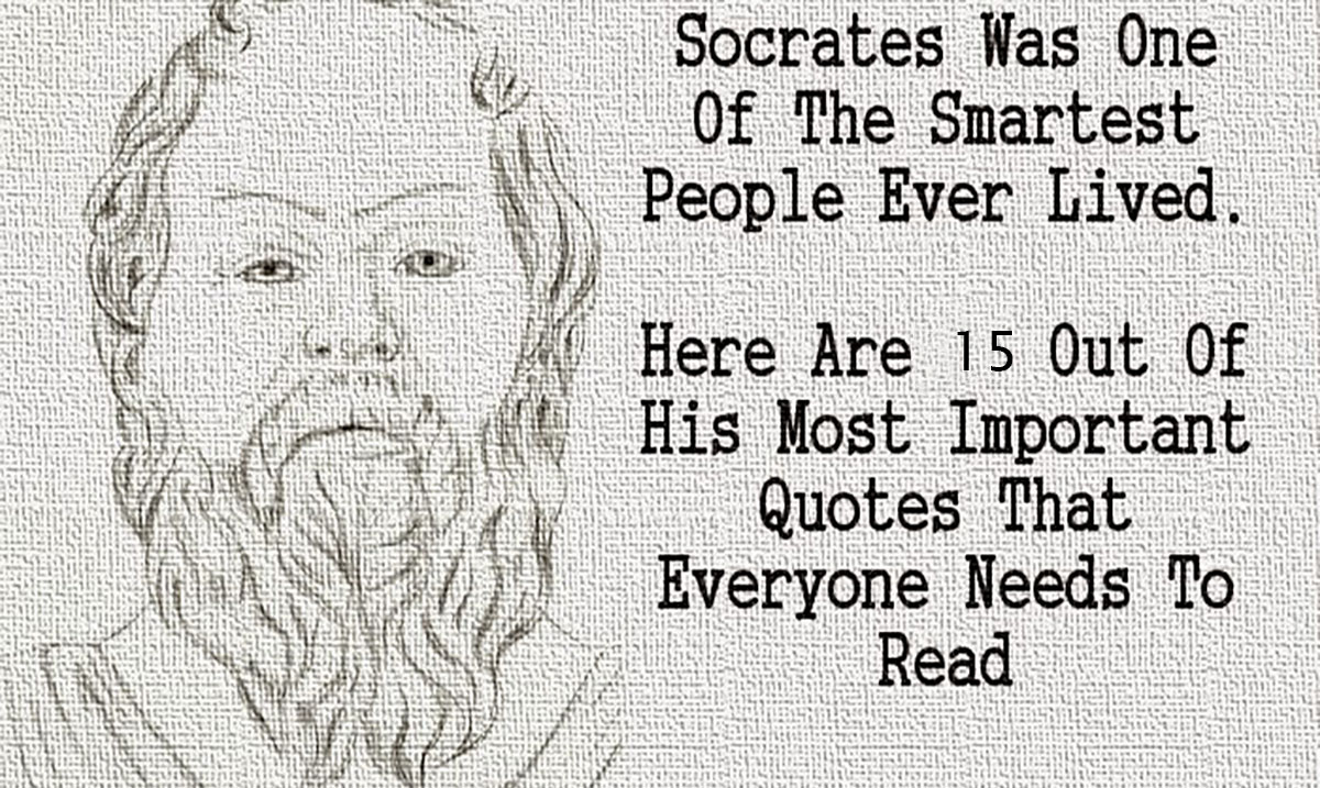 Socrates Was One Of The Smartest People Who Ever Lived. Here Are 15 Out Of His Most Important Quotes That Everyone Needs to Read